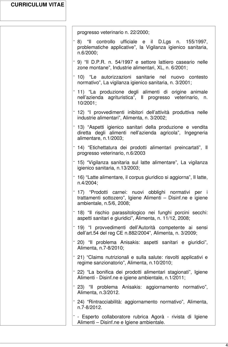 3/2001; - 11) La produzione degli alimenti di origine animale nell azienda agrituristica, Il progresso veterinario, n.