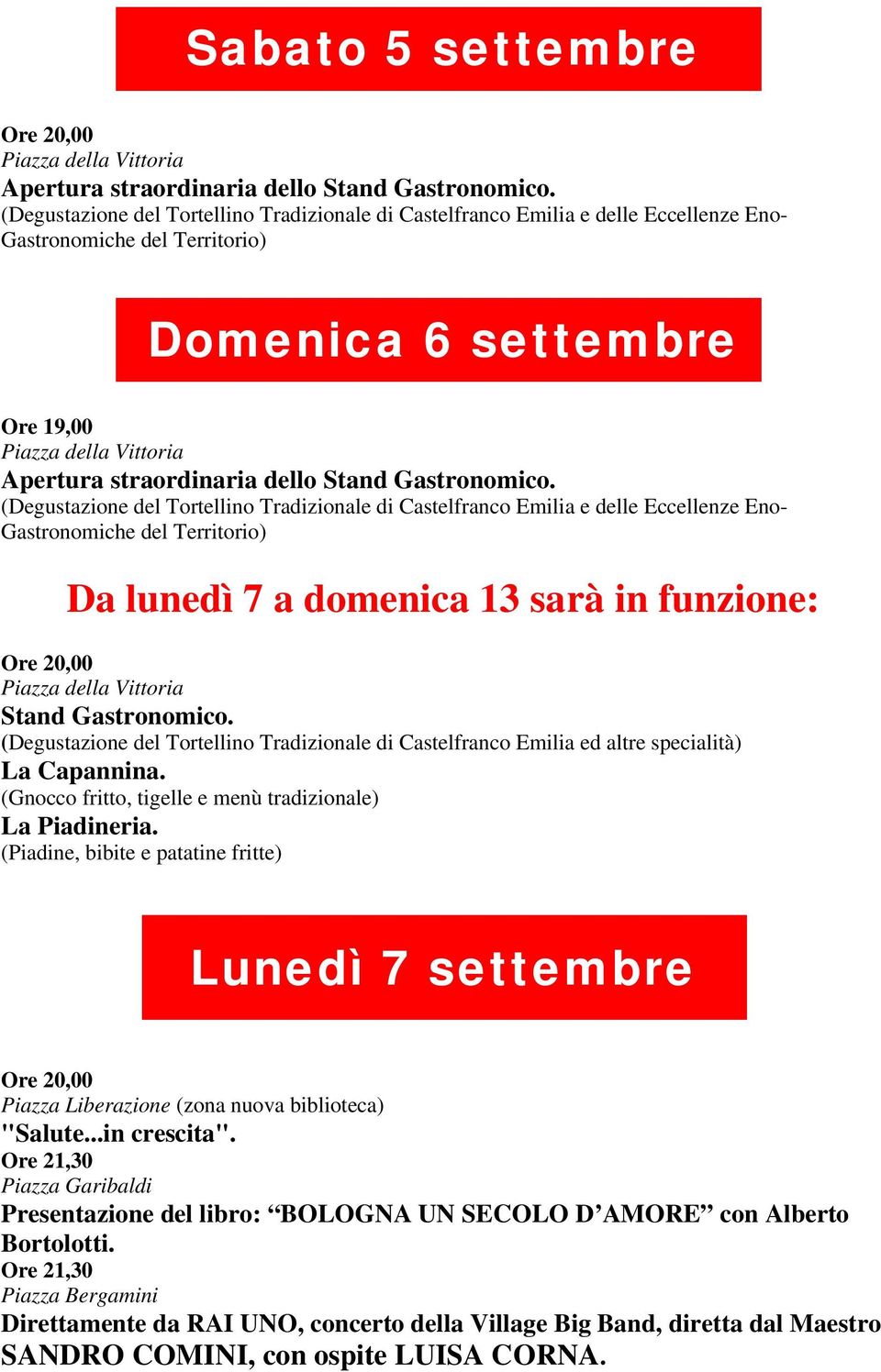 (Degustazione del Tortellino Tradizionale di Castelfranco Emilia e delle Eccellenze Eno- Gastronomiche del Territorio) Da lunedì 7 a domenica 13 sarà in funzione: Stand Gastronomico.