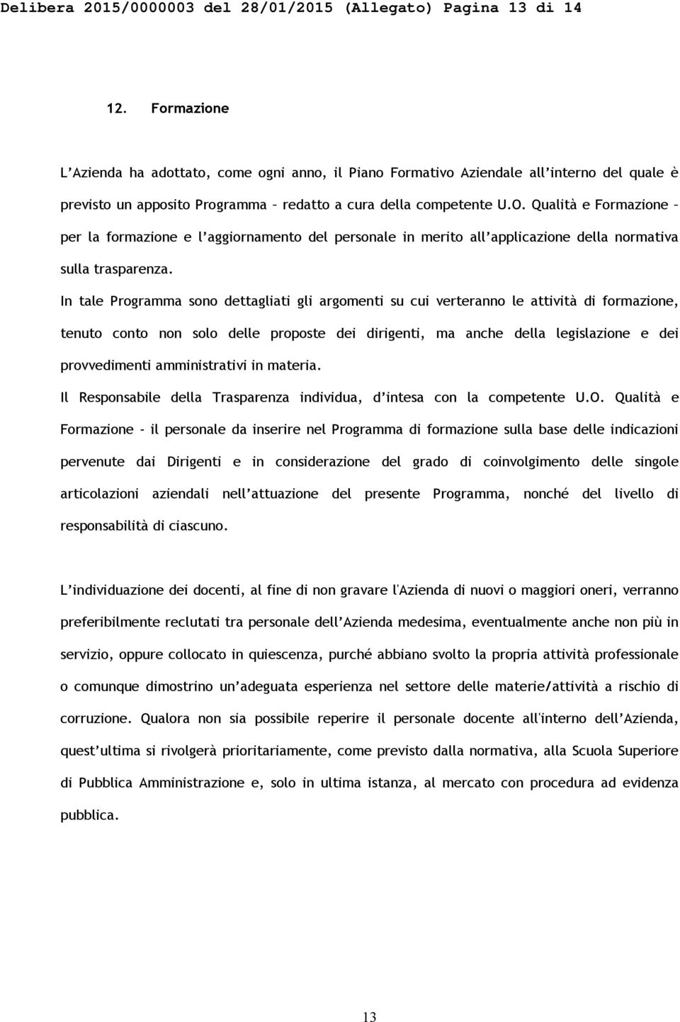 Qualità e Formazione per la formazione e l aggiornamento del personale in merito all applicazione della normativa sulla trasparenza.