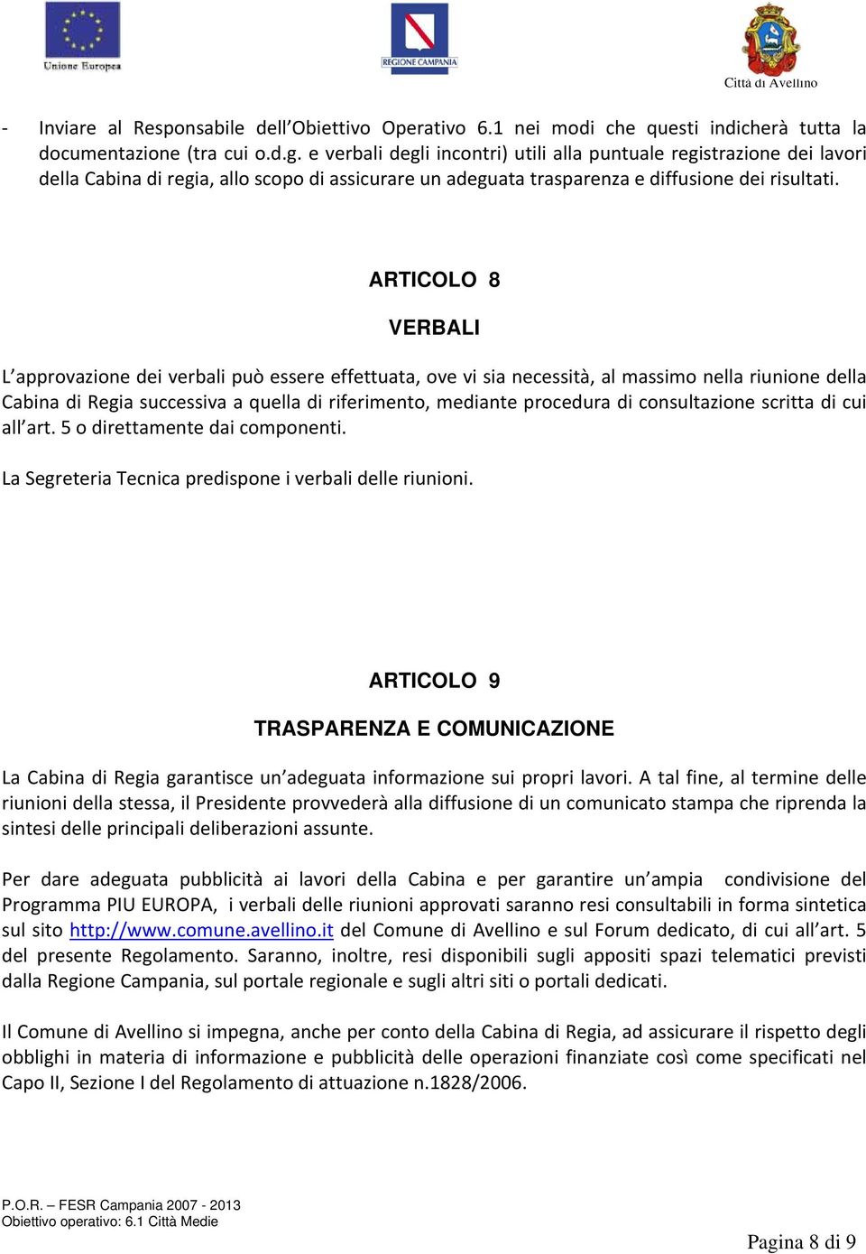 ARTICOLO 8 VERBALI L approvazione dei verbali può essere effettuata, ove vi sia necessità, al massimo nella riunione della Cabina di Regia successiva a quella di riferimento, mediante procedura di