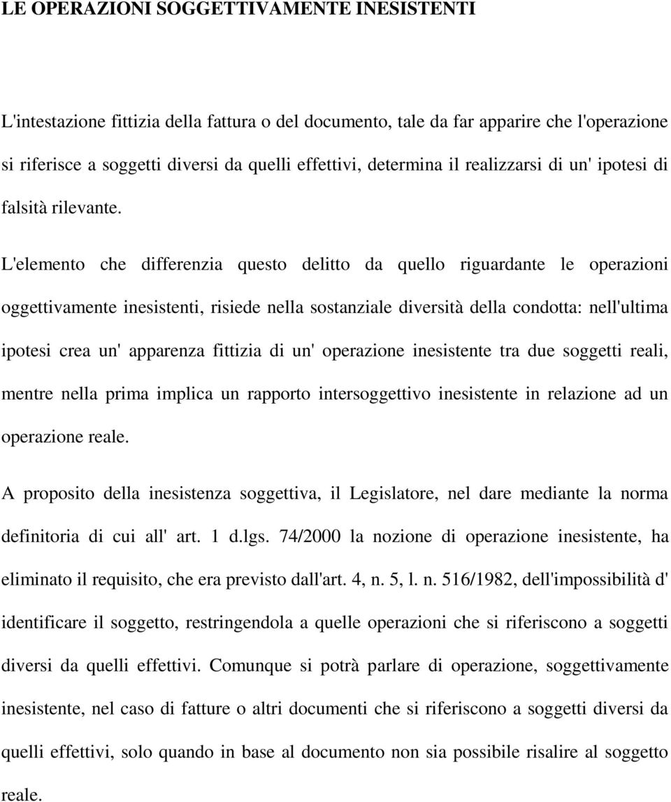 L'elemento che differenzia questo delitto da quello riguardante le operazioni oggettivamente inesistenti, risiede nella sostanziale diversità della condotta: nell'ultima ipotesi crea un' apparenza