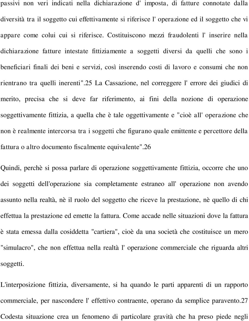 Costituiscono mezzi fraudolenti l' inserire nella dichiarazione fatture intestate fittiziamente a soggetti diversi da quelli che sono i beneficiari finali dei beni e servizi, così inserendo costi di