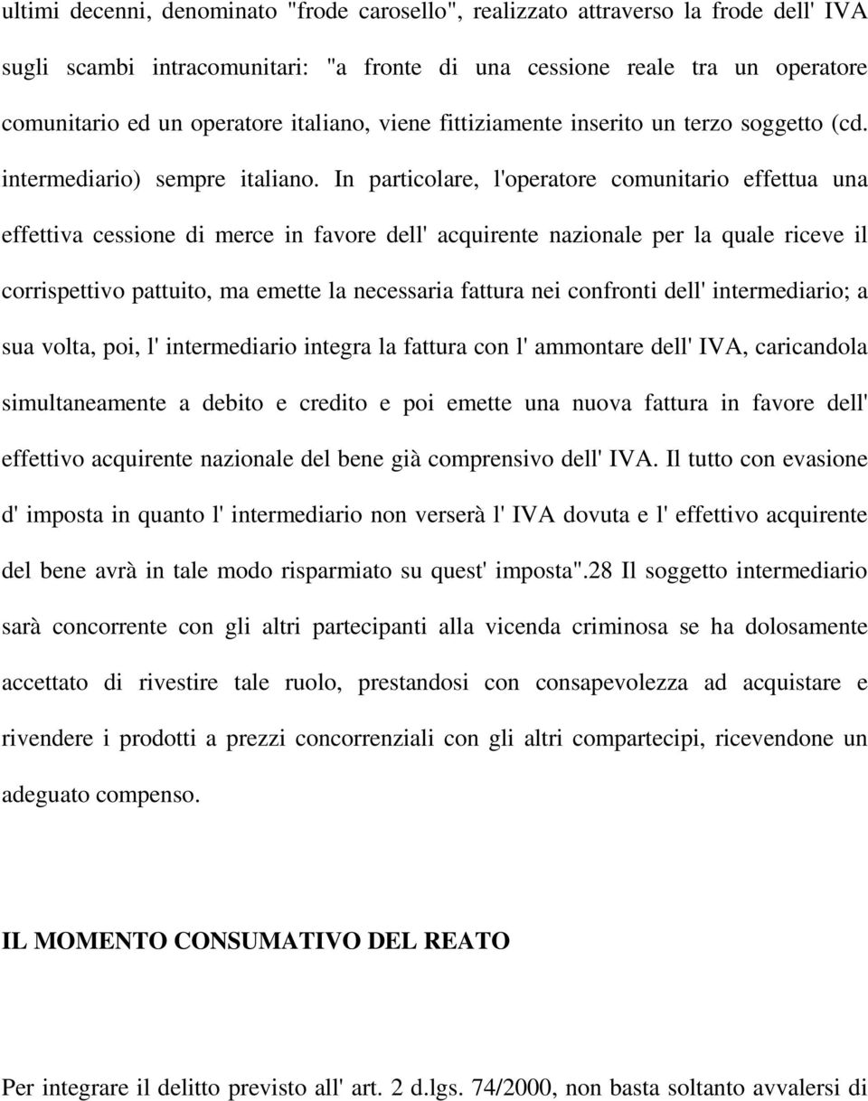 In particolare, l'operatore comunitario effettua una effettiva cessione di merce in favore dell' acquirente nazionale per la quale riceve il corrispettivo pattuito, ma emette la necessaria fattura