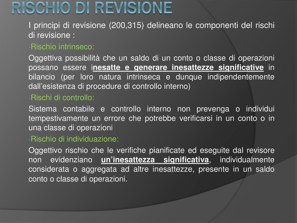 contabile e controllo interno non prevenga o individui tempestivamente un errore che potrebbe verificarsi in un conto o in una classe di operazioni -Rischio di individuazione: Oggettivo rischio che