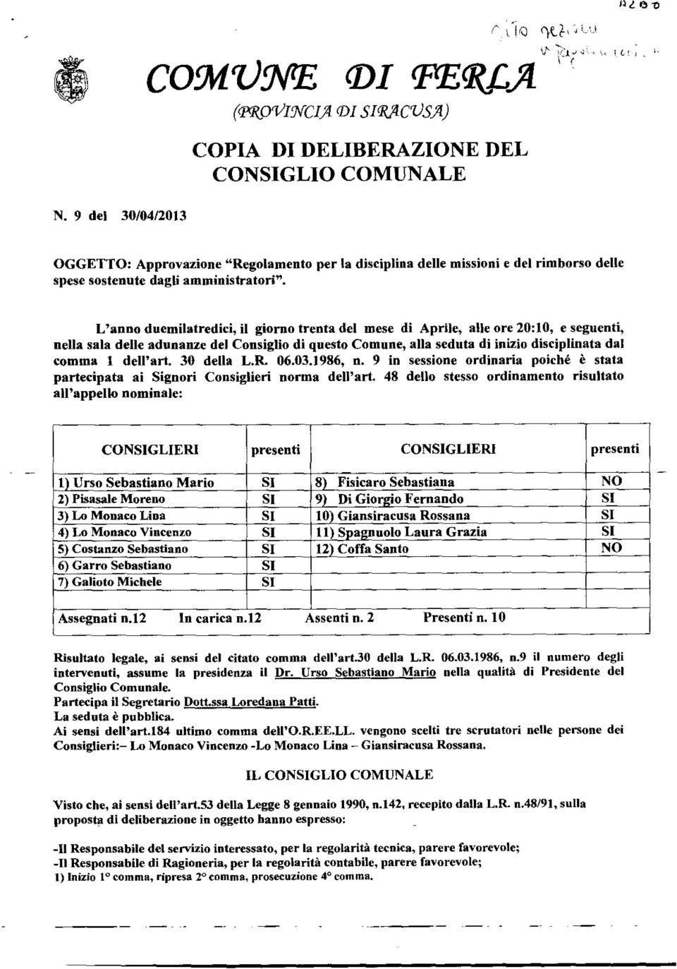 L'anno duemilatredici, il giorno trenta del mese di Aprile, alle ore 20:10, e seguenti, nella sala delle adunanze del Consiglio di questo Comune, alla seduta di inizio disciplinata dal comma I