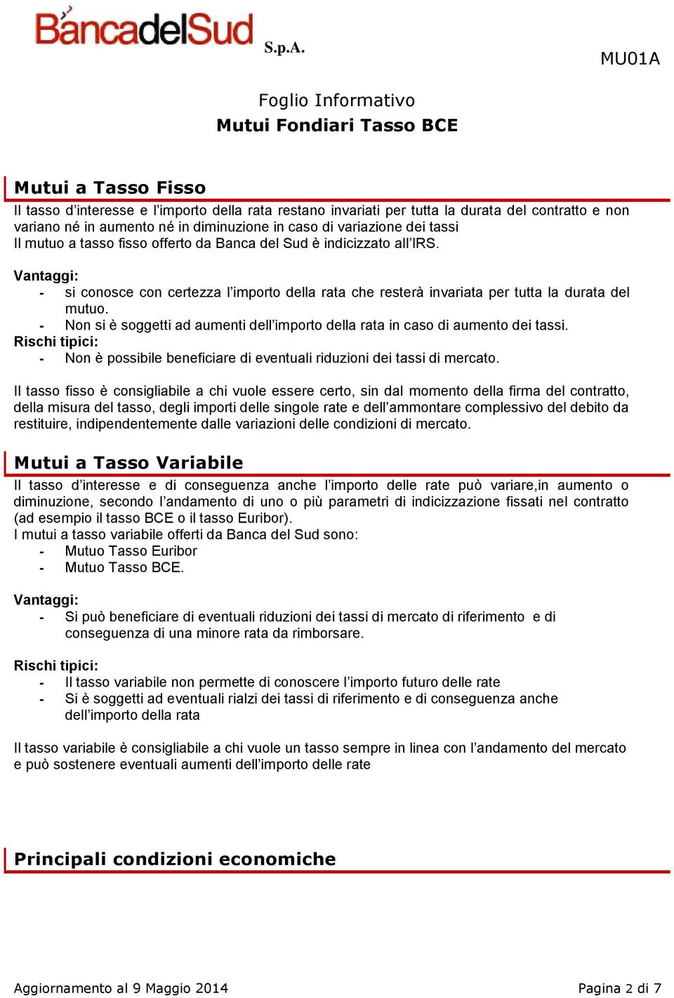 - Non si è soggetti ad aumenti dell importo della rata in caso di aumento dei tassi. Rischi tipici: - Non è possibile beneficiare di eventuali riduzioni dei tassi di mercato.