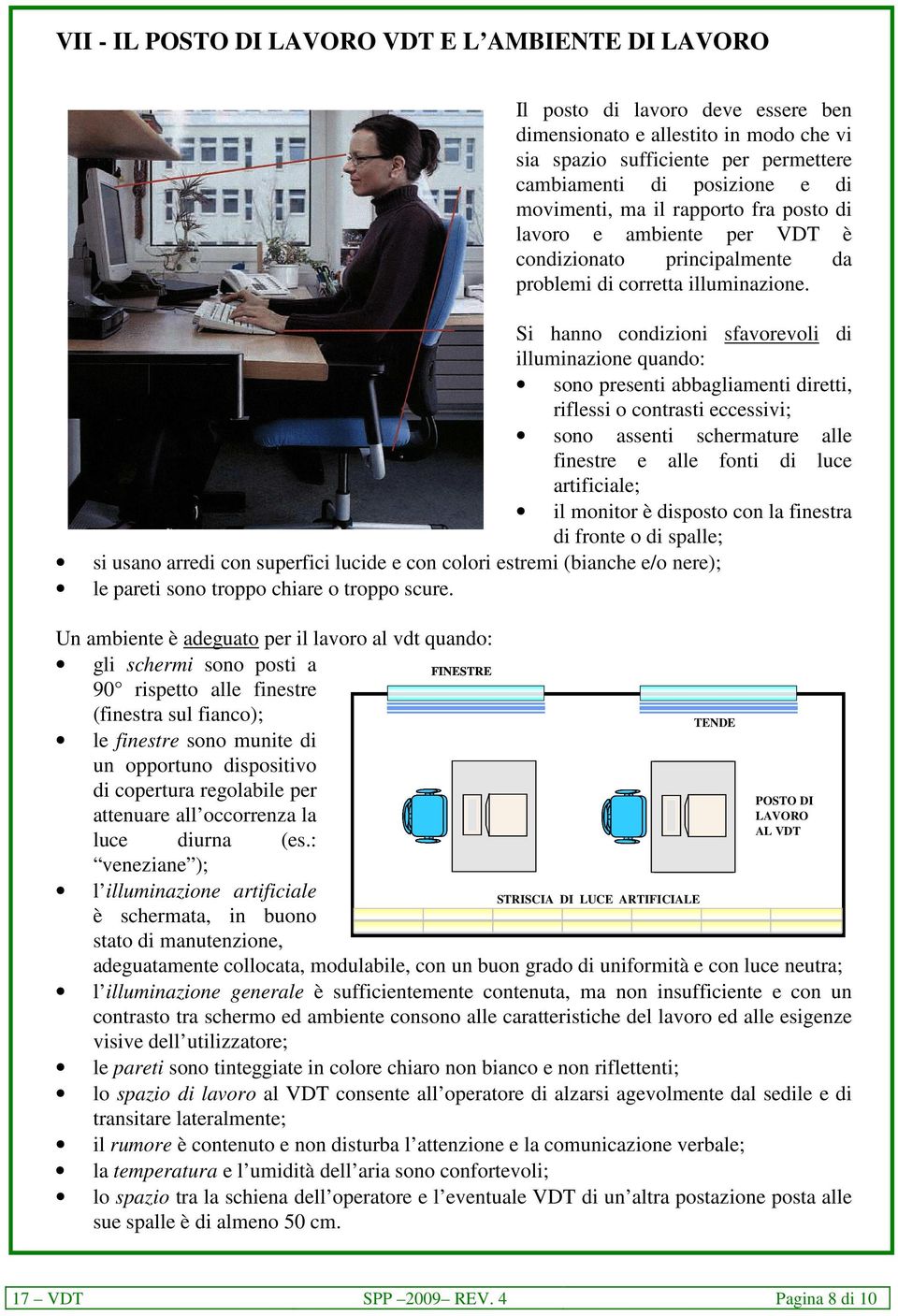 Si hanno condizioni sfavorevoli di illuminazione quando: sono presenti abbagliamenti diretti, riflessi o contrasti eccessivi; sono assenti schermature alle finestre e alle fonti di luce artificiale;