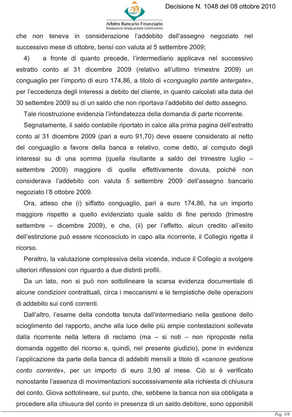 interessi a debito del cliente, in quanto calcolati alla data del 30 settembre 2009 su di un saldo che non riportava l addebito del detto assegno.