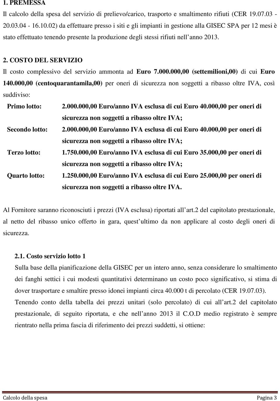 13. 2. COSTO DEL SERVIZIO Il costo complessivo del servizio ammonta ad Euro 7.000.000,00 (settemilioni,00) di cui Euro 140.