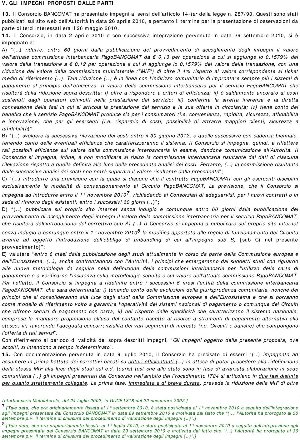 Il Consorzio, in data 2 aprile 2010 e con successiva integrazione pervenuta in data 29 settembre 2010, si è impegnato a: A) ( ) ridurre, entro 60 giorni dalla pubblicazione del provvedimento di