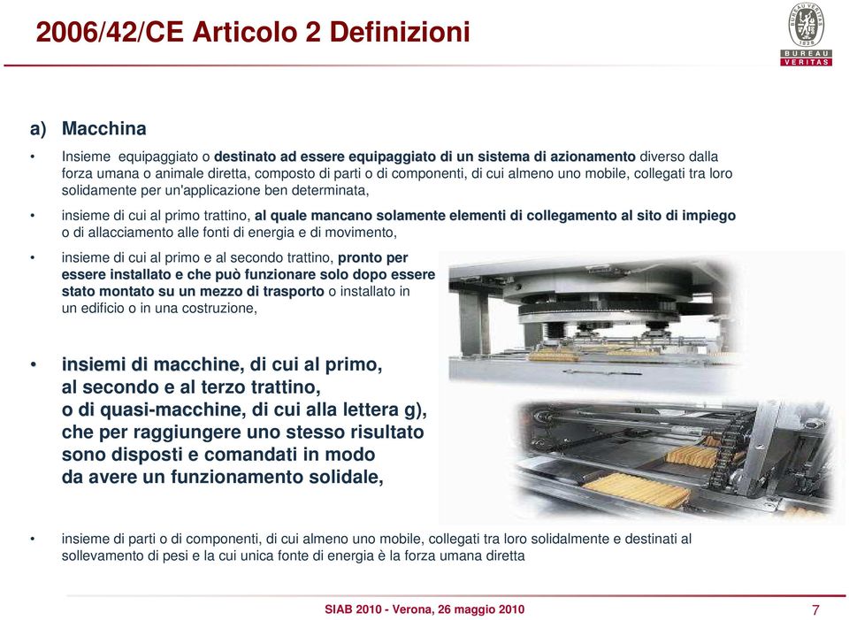 di impiegoi o di allacciamento alle fonti di energia e di movimento, insieme di cui al primo e al secondo trattino, pronto per essere installato e che può funzionare solo dopo essere stato montato su