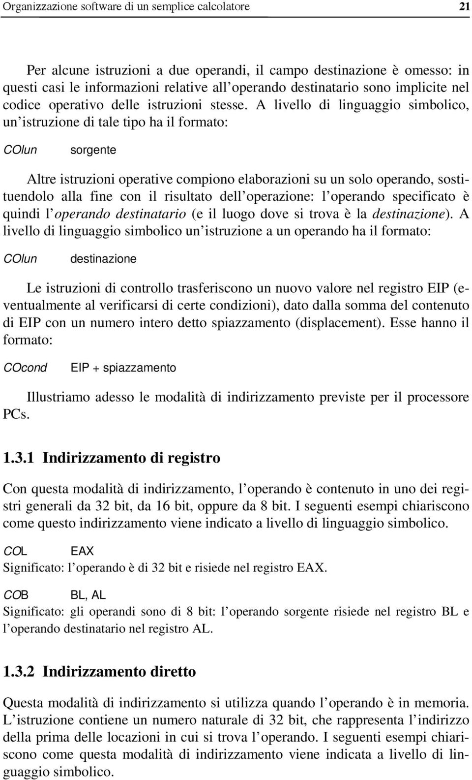 A livello di linguaggio simbolico, un istruzione di tale tipo ha il formato: COlun sorgente Altre istruzioni operative compiono elaborazioni su un solo operando, sostituendolo alla fine con il