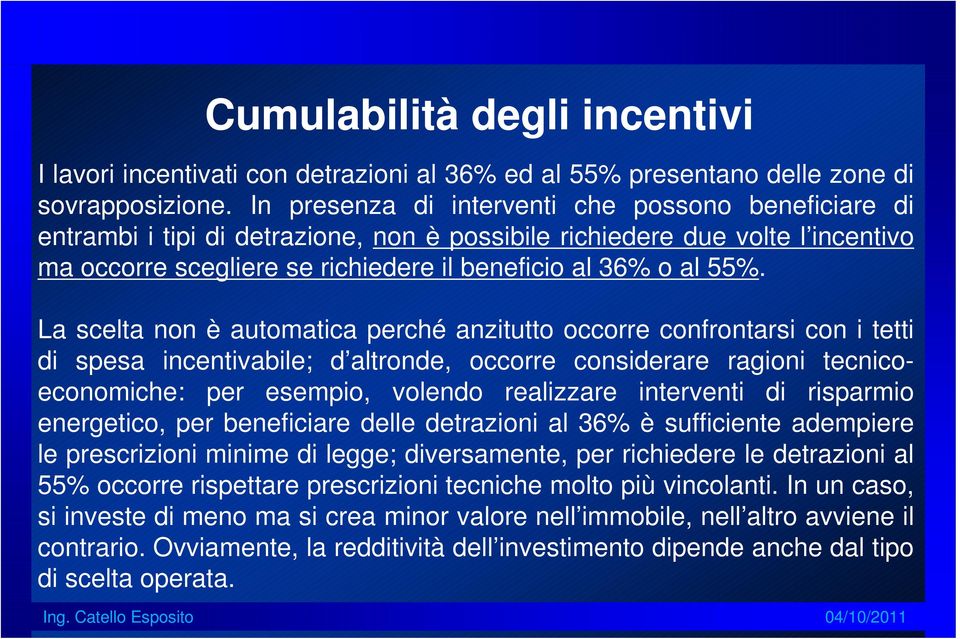 La scelta non è automatica perché anzitutto occorre confrontarsi con i tetti di spesa incentivabile; d altronde, occorre considerare ragioni tecnicoeconomiche: per esempio, volendo realizzare