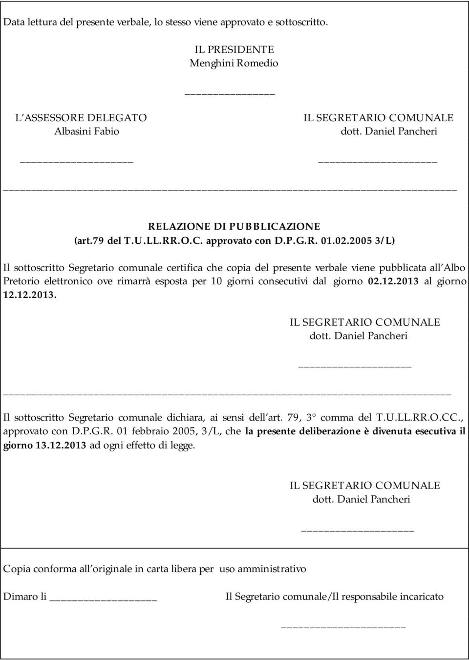 2005 3/L) Il sottoscritto Segretario comunale certifica che copia del presente verbale viene pubblicata all Albo Pretorio elettronico ove rimarrà esposta per 10 giorni consecutivi dal giorno 02.12.