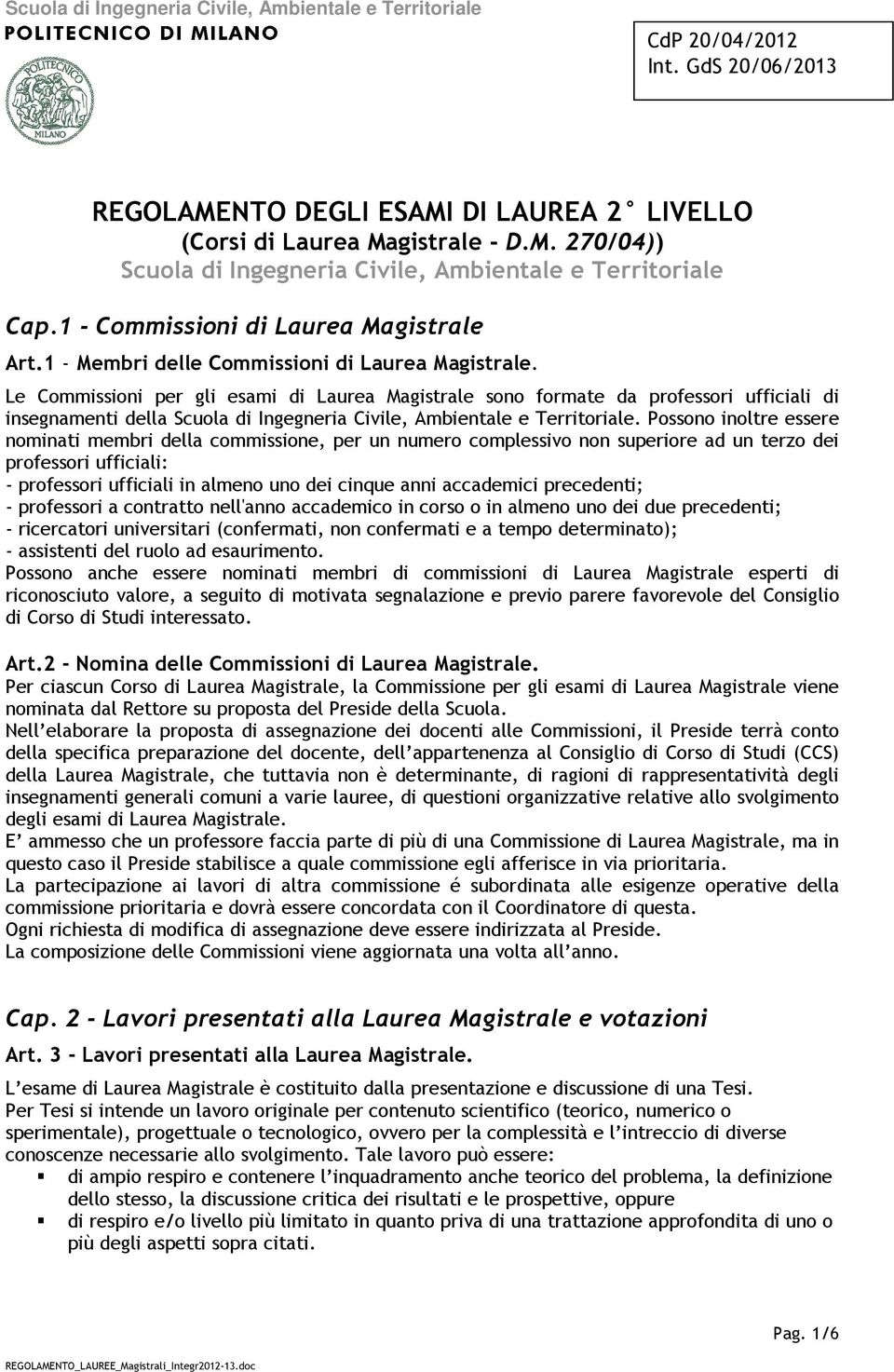 Le Commissioni per gli esami di Laurea Magistrale sono formate da professori ufficiali di insegnamenti della Scuola di Ingegneria Civile, Ambientale e Territoriale.