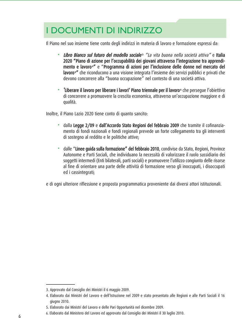 che riconducono a una visione integrata l insieme dei servizi pubblici e privati che devono concorrere alla buona occupazione nel contesto di una società attiva.