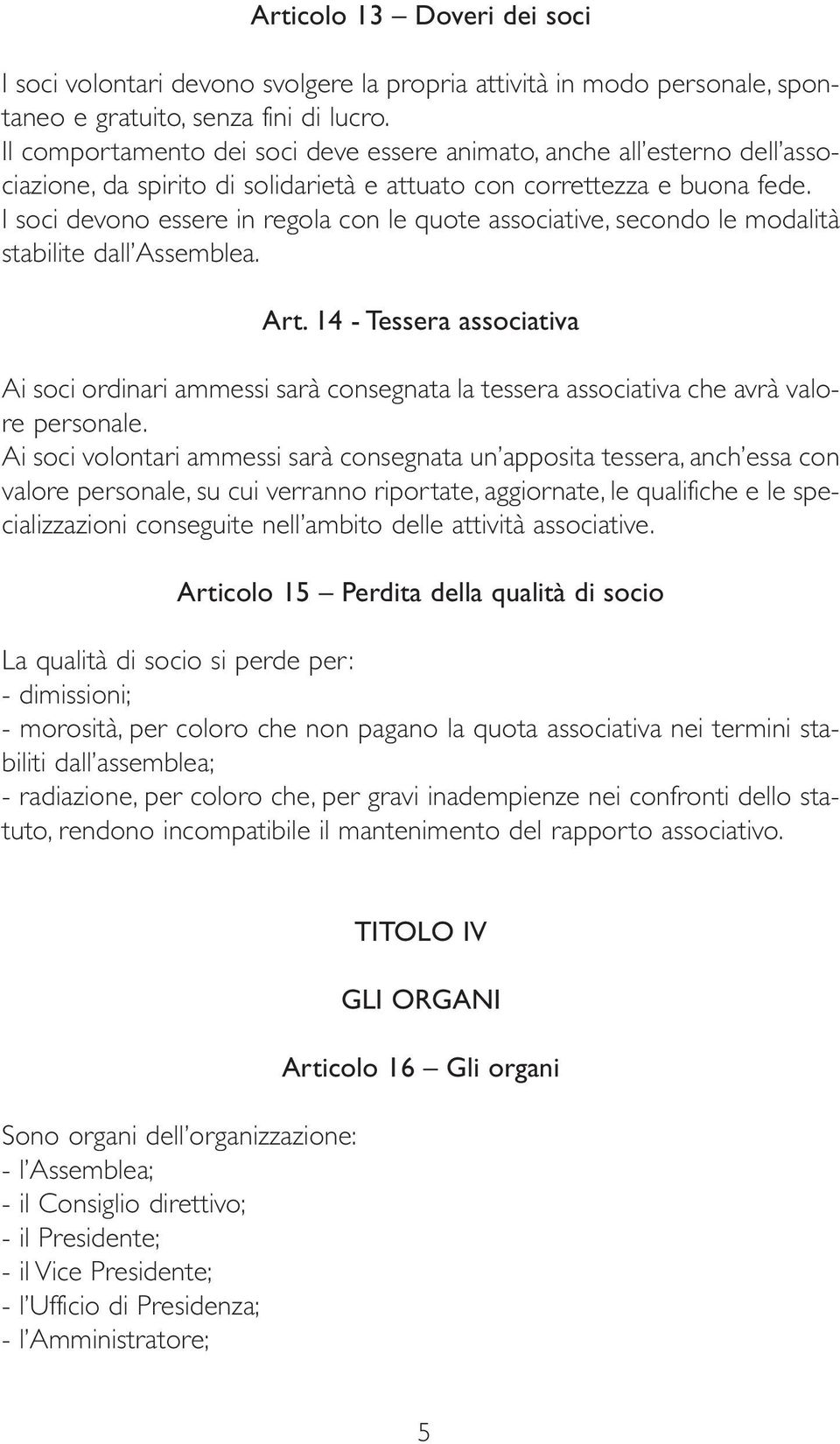 I soci devono essere in regola con le quote associative, secondo le modalità stabilite dall Assemblea. Art.