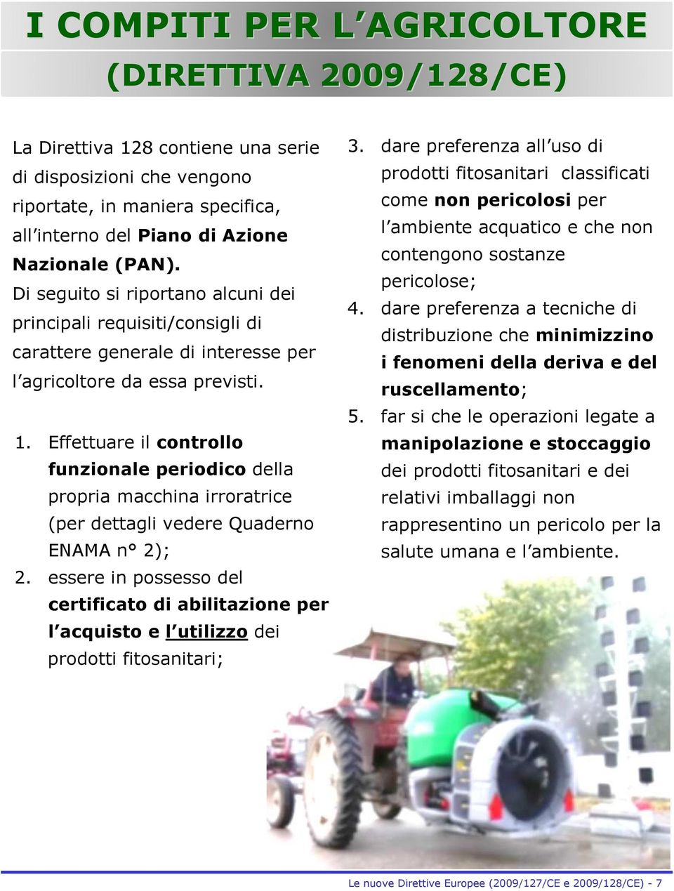 Effettuare il controllo funzionale periodico della propria macchina irroratrice (per dettagli vedere Quaderno ENAMA n 2); 2.