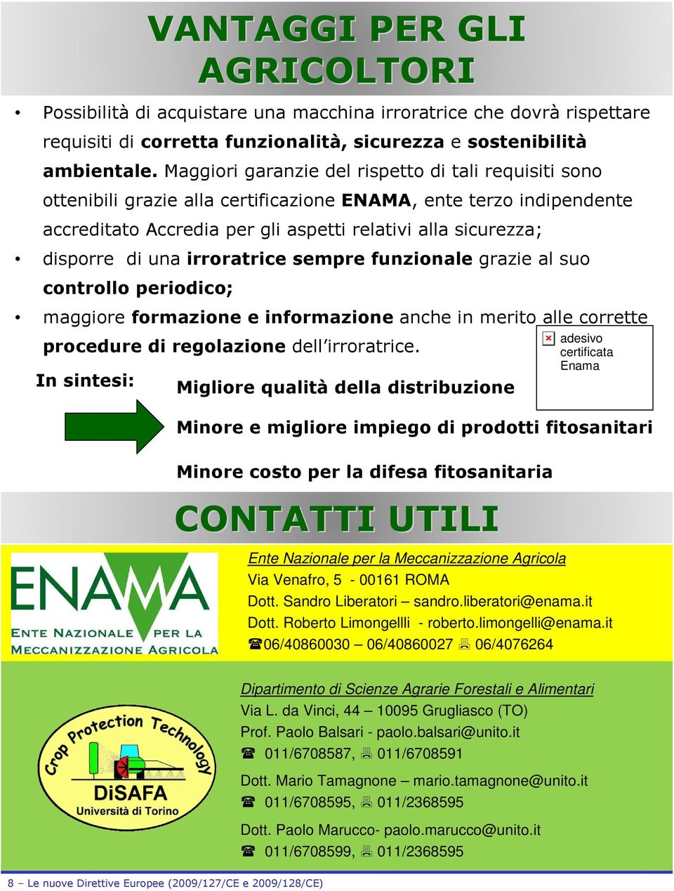 una irroratrice sempre funzionale grazie al suo controllo periodico; maggiore formazione e informazione anche in merito alle corrette procedure di regolazione dell irroratrice.