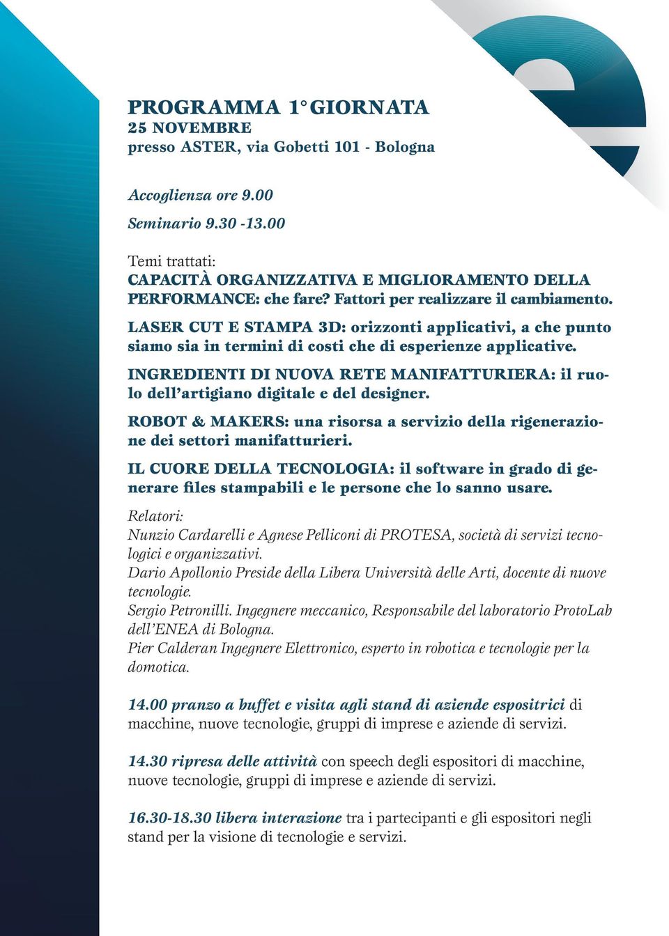 INGREDIENTI DI NUOVA RETE MANIFATTURIERA: il ruolo dell artigiano digitale e del designer. ROBOT & MAKERS: una risorsa a servizio della rigenerazione dei settori manifatturieri.