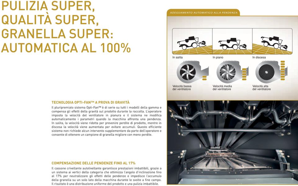 durante la raccolta. L operatore imposta la velocità del ventilatore in pianura e il sistema ne modifica automaticamente i parametri quando la macchina affronta una pendenza.