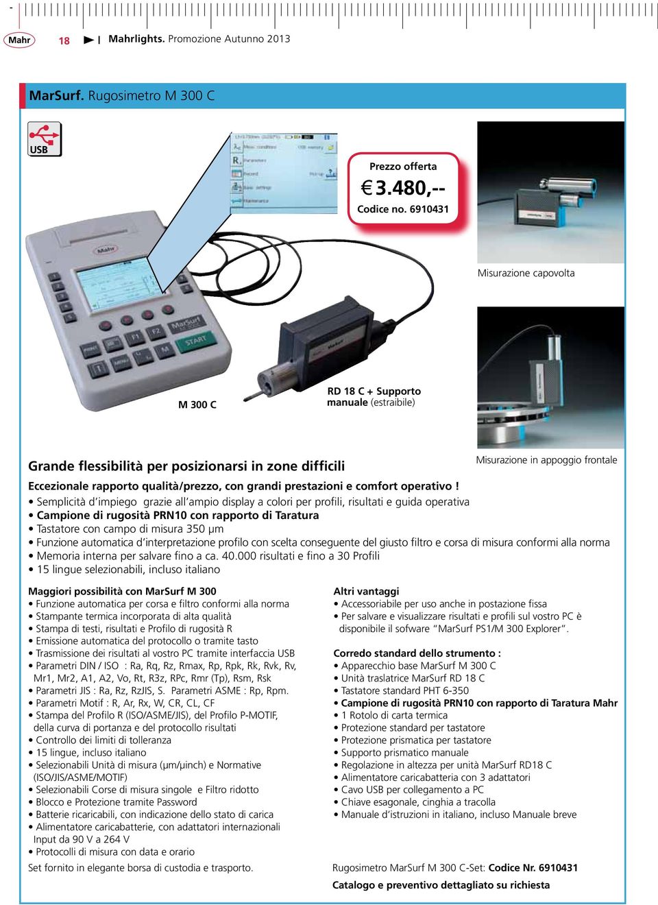 incorporata di alta qualità Stampa di testi, risultati e Profilo di rugosità R Emissione automatica del protocollo o tramite tasto Trasmissione dei risultati al vostro PC tramite interfaccia