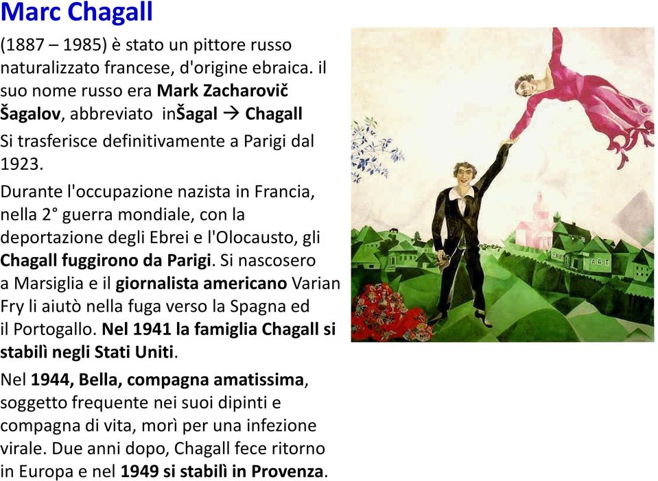 Durante l'occupazionenazistain Francia, nella2 guerra mondiale, con la deportazione degli Ebrei e l'olocausto, gli Chagall fuggirono da Parigi.