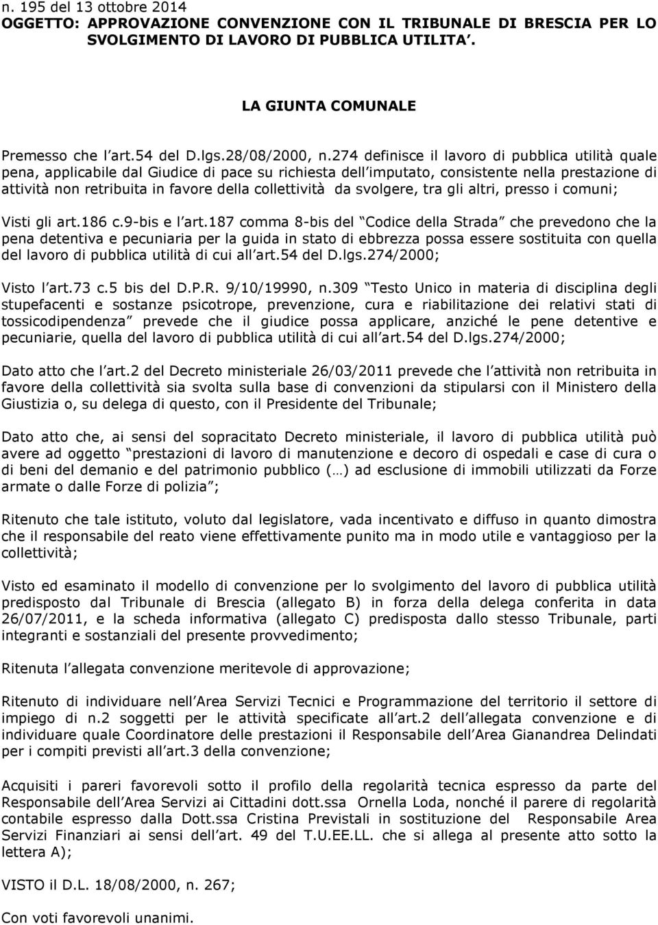 274 definisce il lavoro di pubblica utilità quale pena, applicabile dal Giudice di pace su richiesta dell imputato, consistente nella prestazione di attività non retribuita in favore della