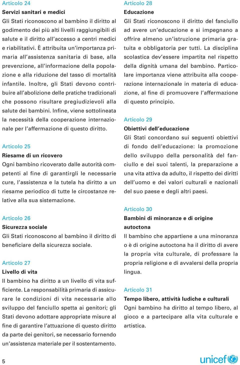 Inoltre, gli Stati devono contribuire all abolizione delle pratiche tradizionali che possono risultare pregiudizievoli alla salute dei bambini.