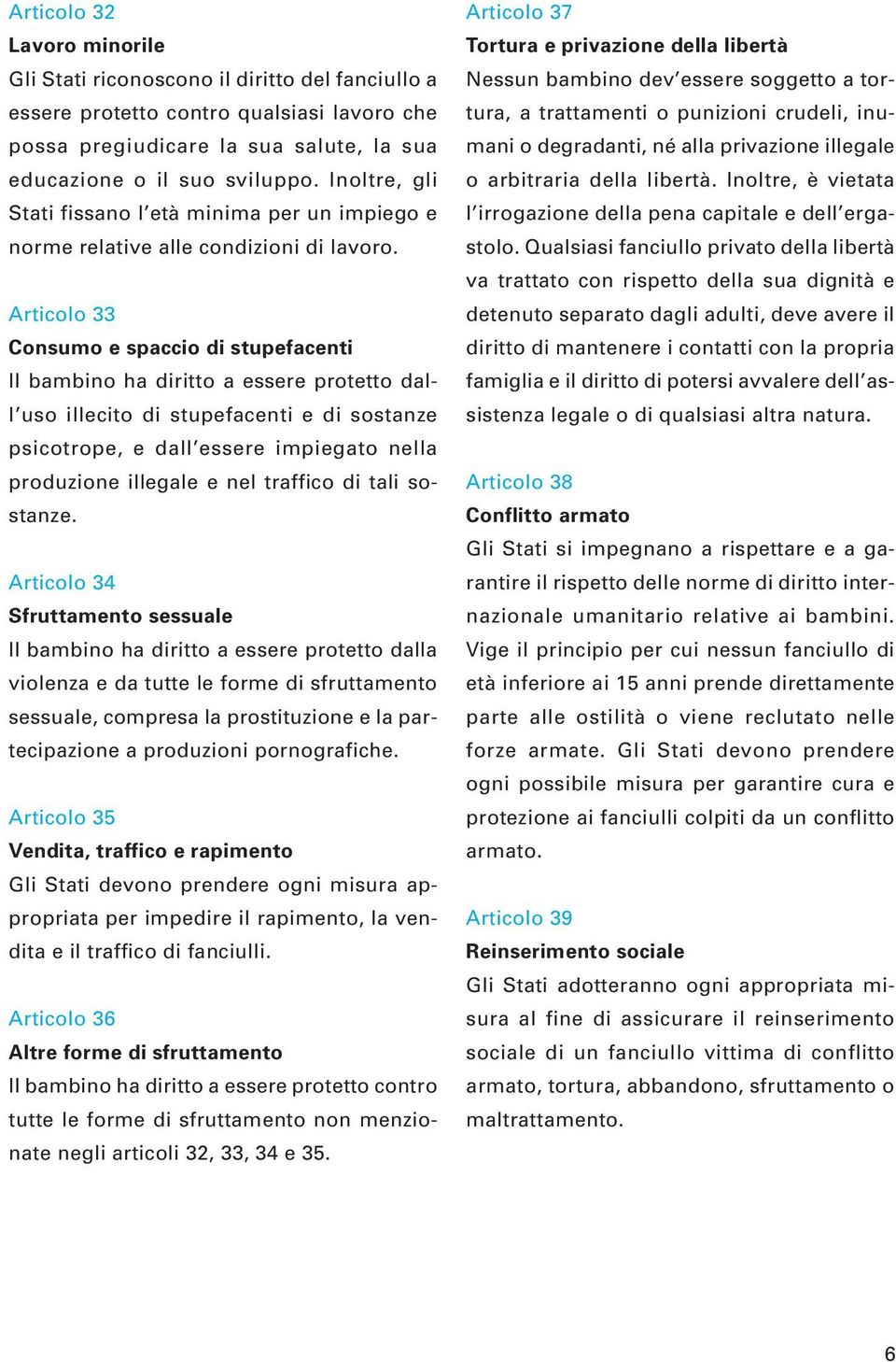 Articolo 33 Consumo e spaccio di stupefacenti Il bambino ha diritto a essere protetto dall uso illecito di stupefacenti e di sostanze psicotrope, e dall essere impiegato nella produzione illegale e