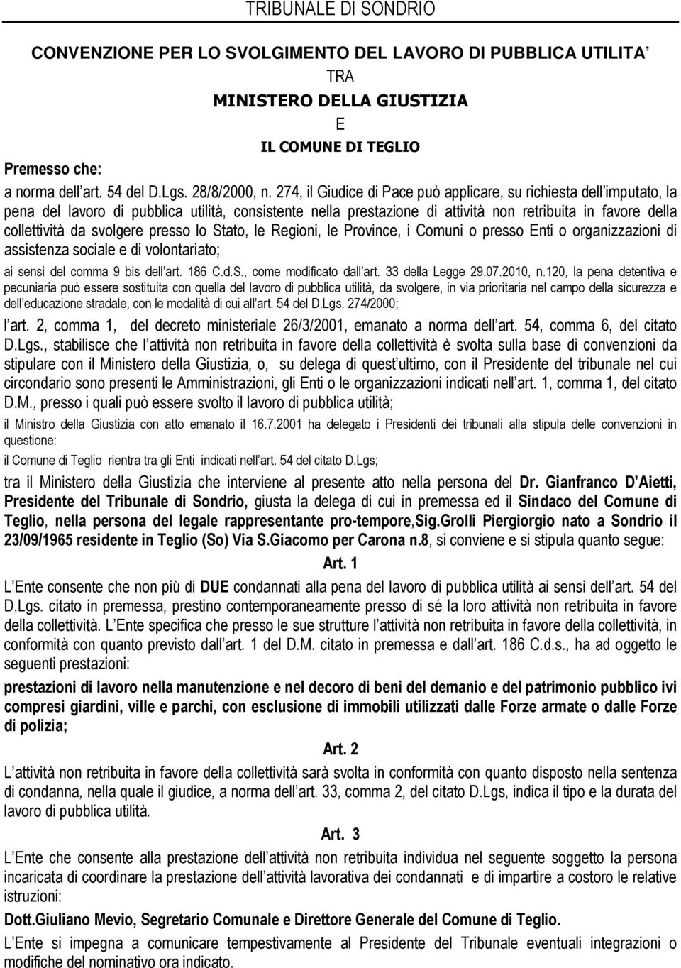 svolgere presso lo Stato, le Regioni, le Province, i Comuni o presso Enti o organizzazioni di assistenza sociale e di volontariato; ai sensi del comma 9 bis dell art. 186 C.d.S., come modificato dall art.