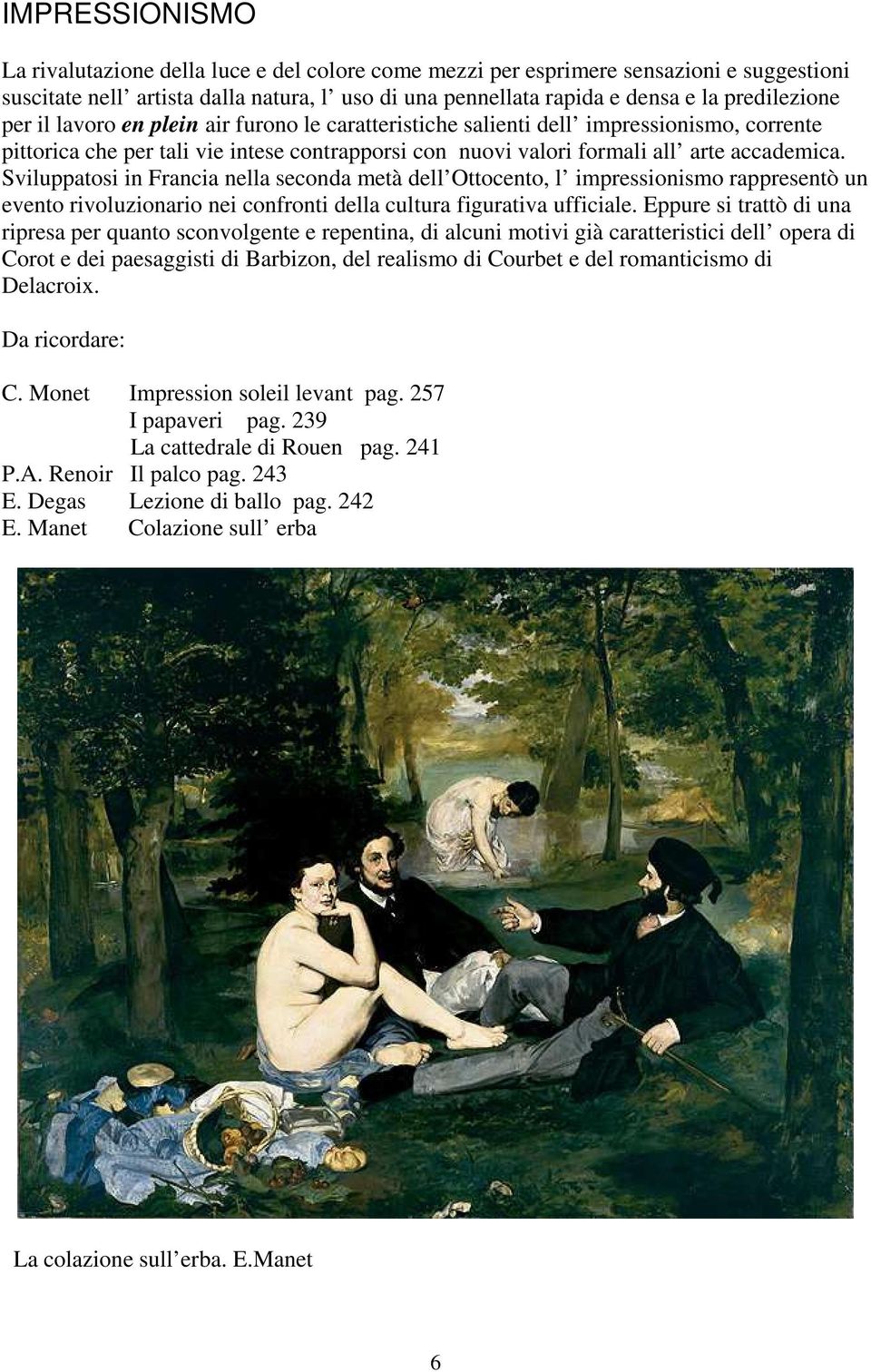 Sviluppatosi in Francia nella seconda metà dell Ottocento, l impressionismo rappresentò un evento rivoluzionario nei confronti della cultura figurativa ufficiale.