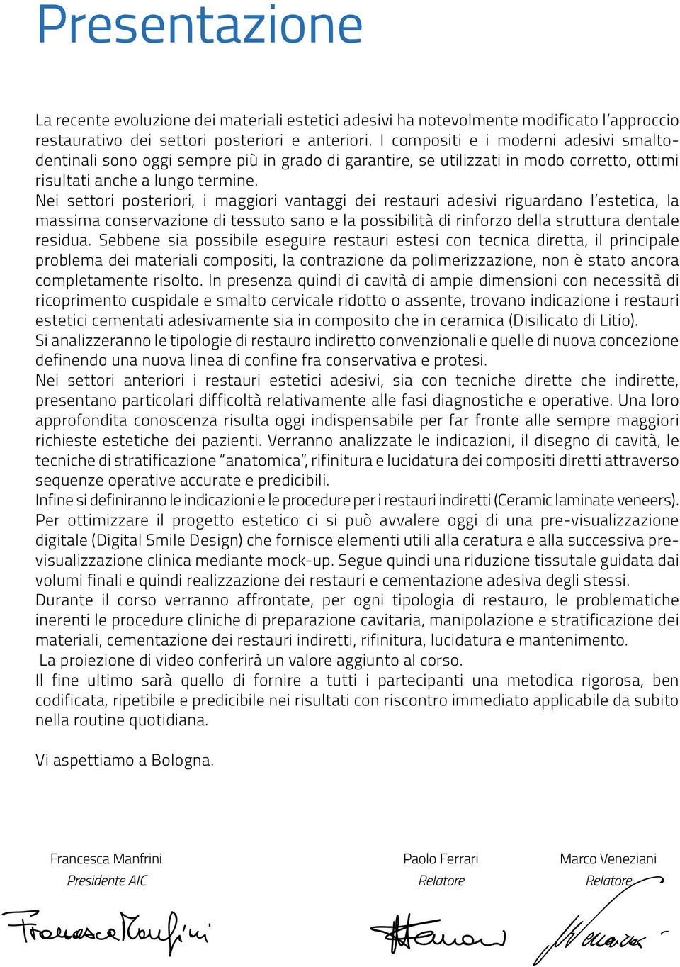 Nei settori posteriori, i maggiori vantaggi dei restauri adesivi riguardano l estetica, la massima conservazione di tessuto sano e la possibilità di rinforzo della struttura dentale residua.