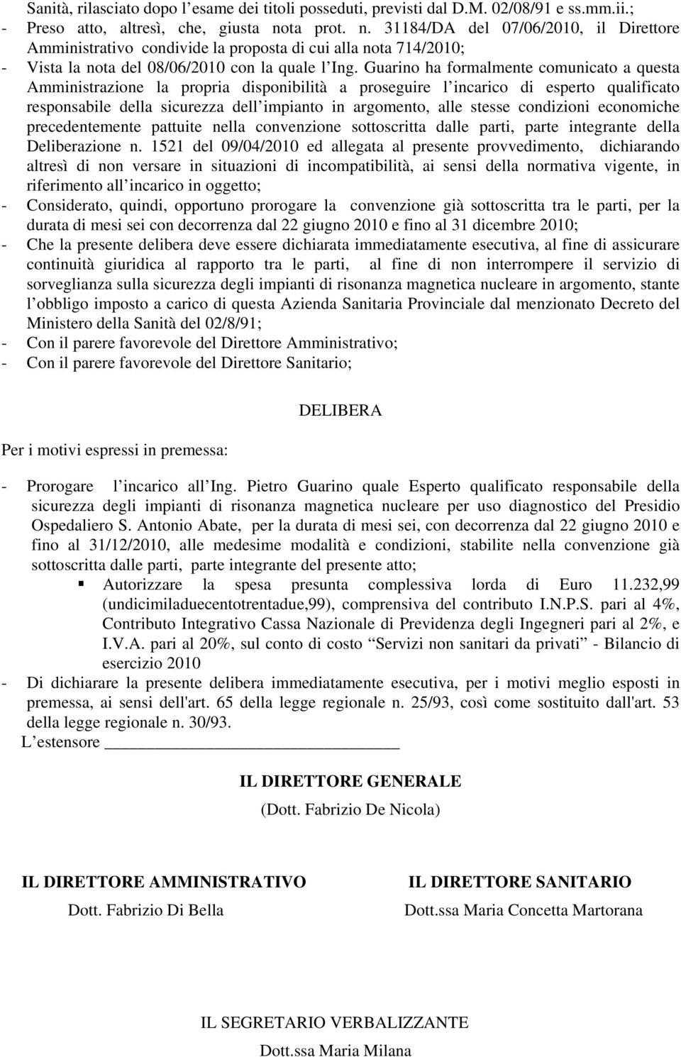 Guarino ha formalmente comunicato a questa Amministrazione la propria disponibilità a proseguire l incarico di esperto qualificato responsabile della sicurezza dell impianto in argomento, alle stesse