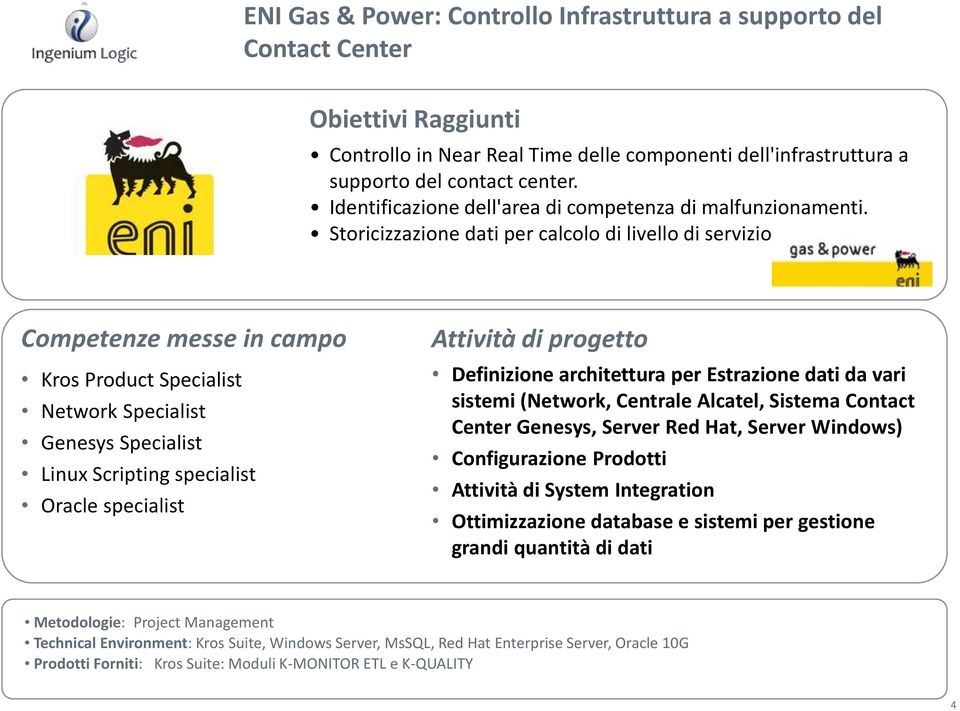 Storicizzazione dati per calcolo di livello di servizio Kros Product Specialist Network Specialist Genesys Specialist Linux Scripting specialist Oracle specialist Definizione