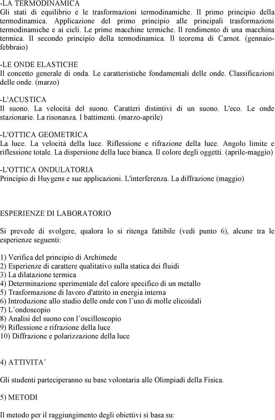 Il teorema di Carnot. (gennaiofebbraio) -LE ONDE ELASTICHE Il concetto generale di onda. Le caratteristiche fondamentali delle onde. Classificazioni delle onde. (marzo) -L'ACUSTICA Il suono.