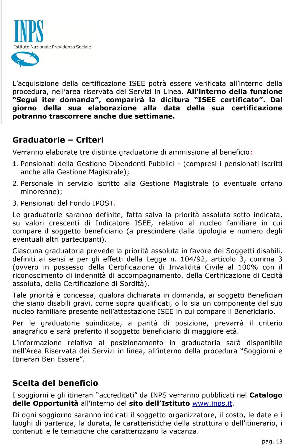 Graduatorie Criteri Verranno elaborate tre distinte graduatorie di ammissione al beneficio: 1.