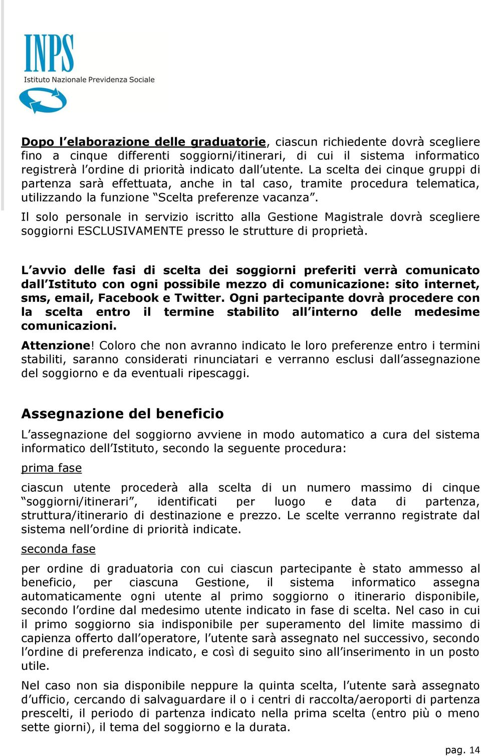 Il solo personale in servizio iscritto alla Gestione Magistrale dovrà scegliere soggiorni ESCLUSIVAMENTE presso le strutture di proprietà.