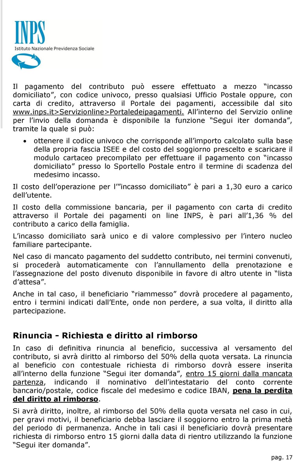 All interno del Servizio online per l invio della domanda è disponibile la funzione Segui iter domanda, tramite la quale si può: ottenere il codice univoco che corrisponde all importo calcolato sulla