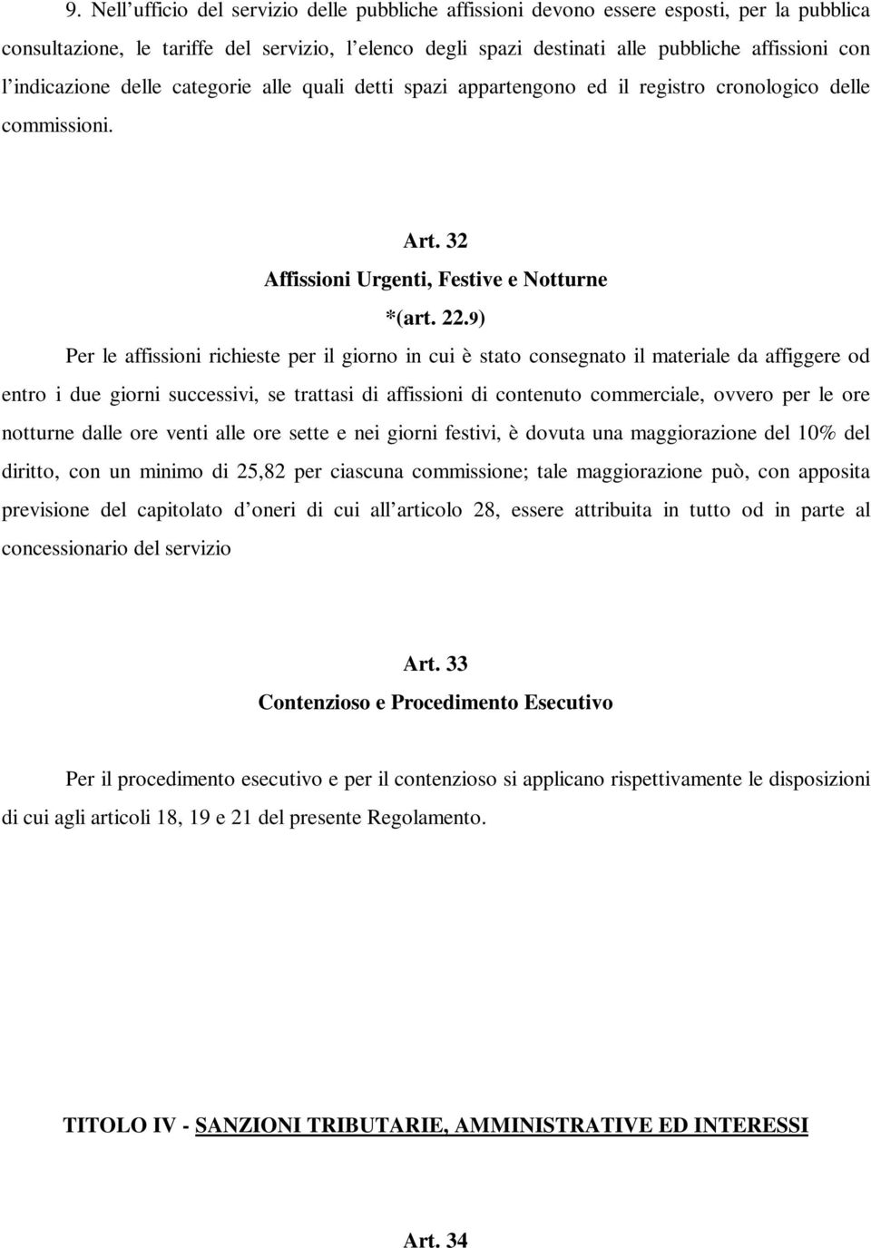 9) Per le affissioni richieste per il giorno in cui è stato consegnato il materiale da affiggere od entro i due giorni successivi, se trattasi di affissioni di contenuto commerciale, ovvero per le