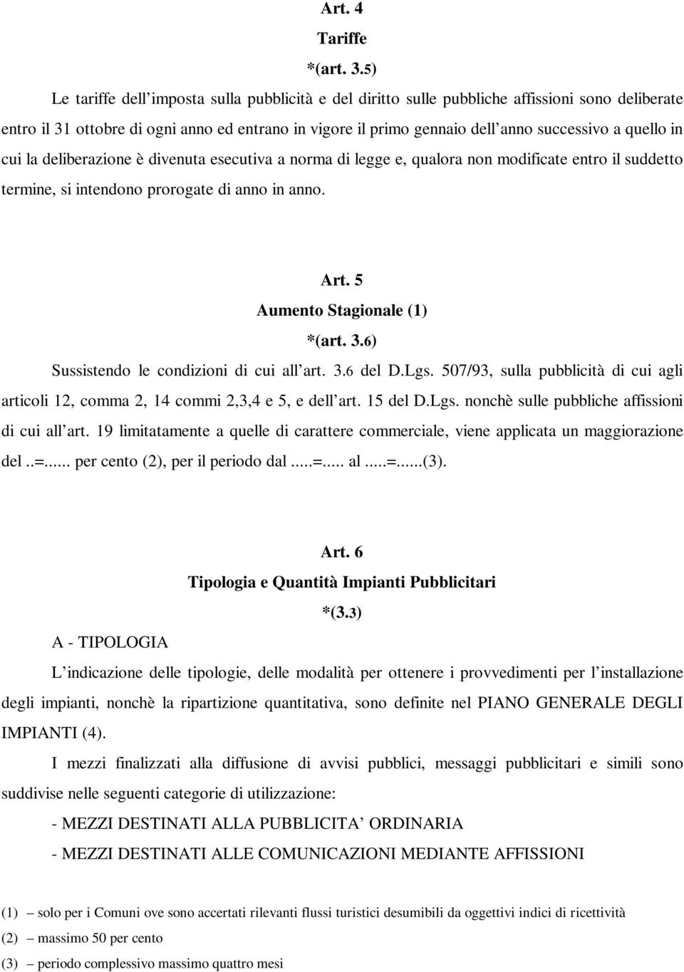 quello in cui la deliberazione è divenuta esecutiva a norma di legge e, qualora non modificate entro il suddetto termine, si intendono prorogate di anno in anno. Art. 5 Aumento Stagionale (1) *(art.