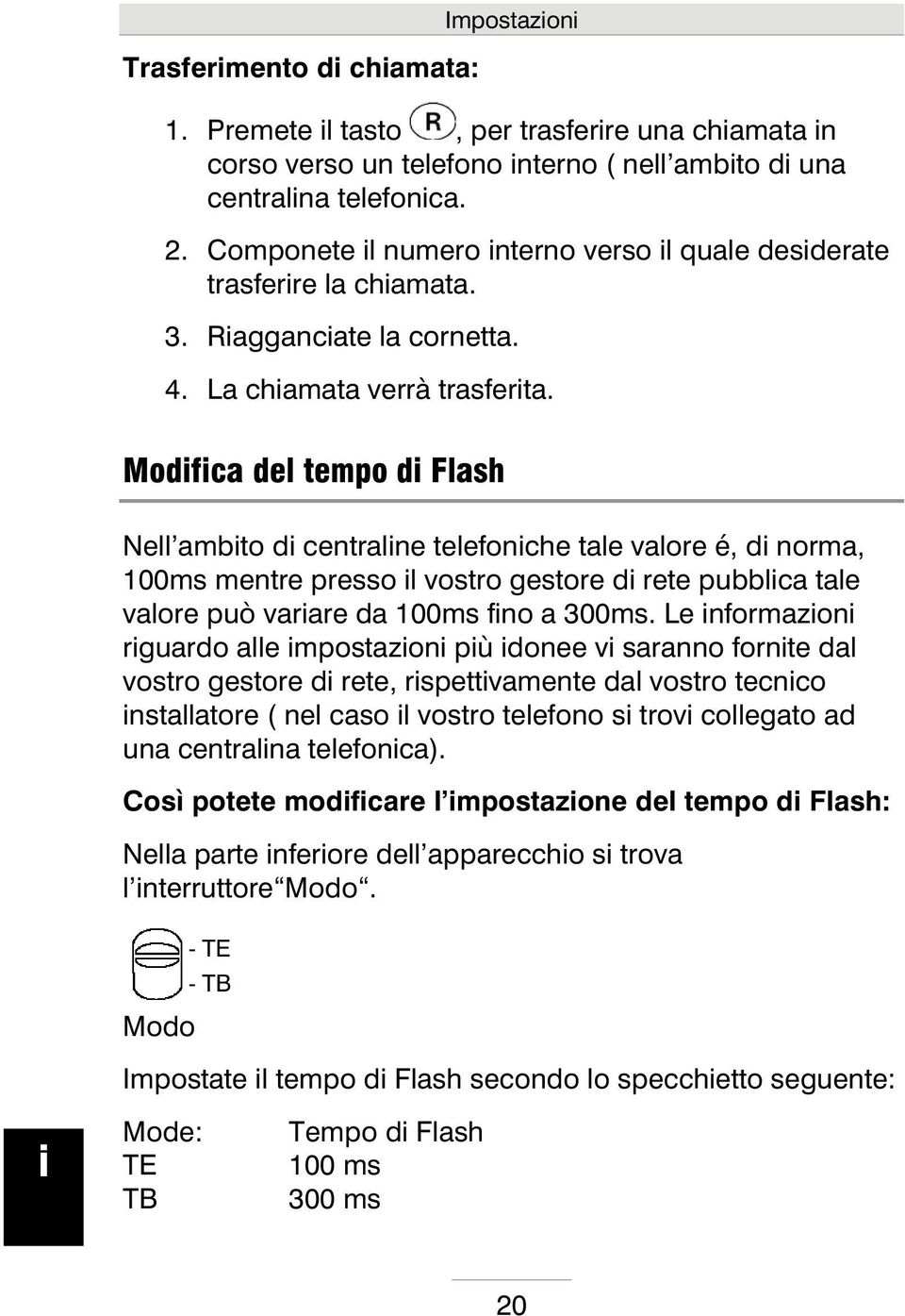 Modfca del tempo d Flash Nell ambto d centralne telefonche tale valore é, d norma, 100ms mentre presso l vostro gestore d rete pubblca tale valore può varare da 100ms fno a 300ms.