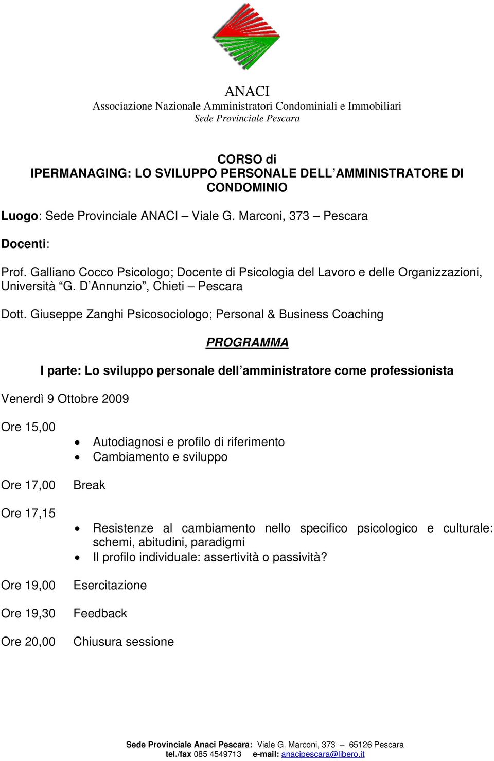 Giuseppe Zanghi Psicosociologo; Personal & Business Coaching PROGRAMMA I parte: Lo sviluppo personale dell amministratore come professionista Venerdì 9 Ottobre 2009 Ore 19,00 Autodiagnosi e