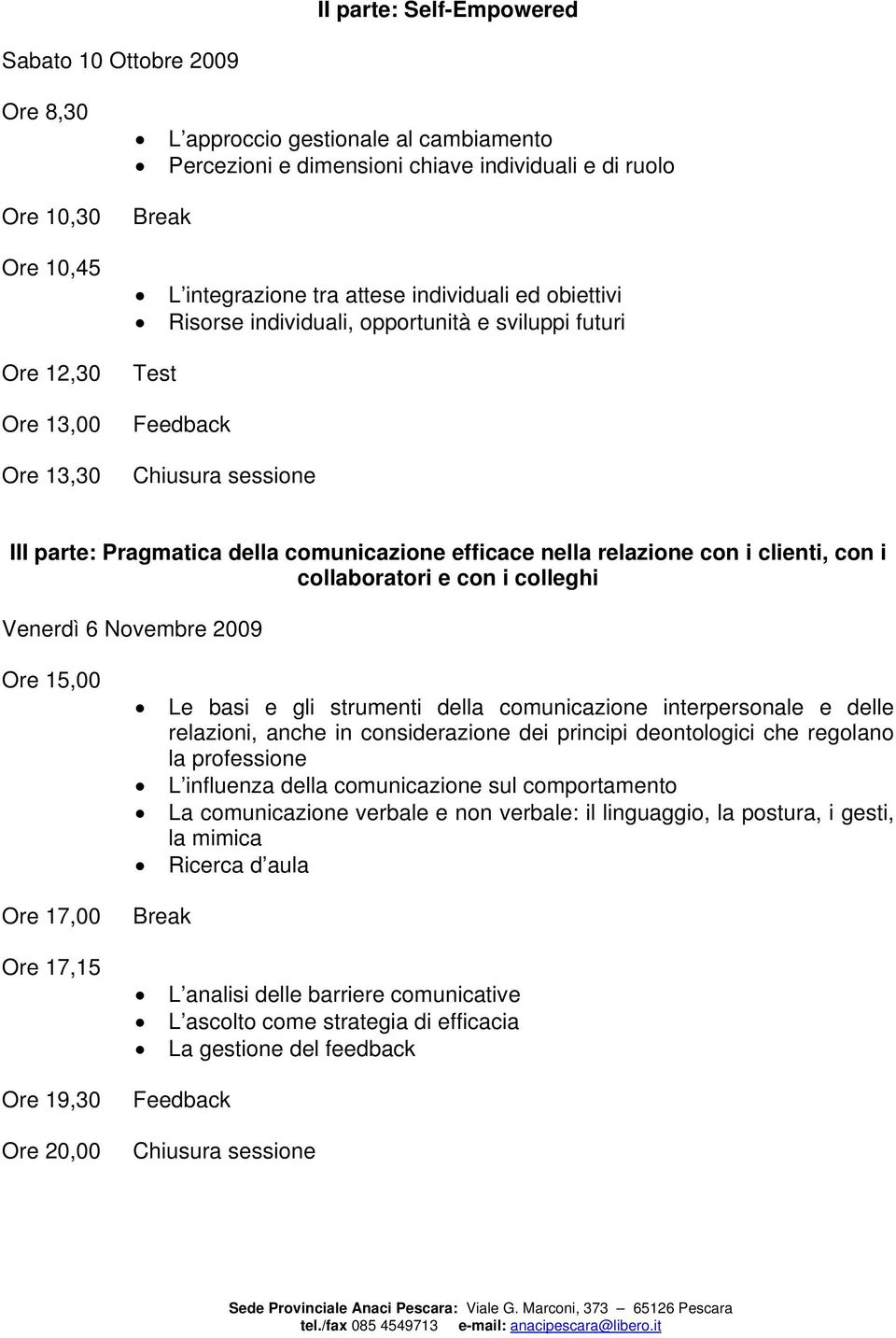 Novembre 2009 Le basi e gli strumenti della comunicazione interpersonale e delle relazioni, anche in considerazione dei principi deontologici che regolano la professione L influenza della