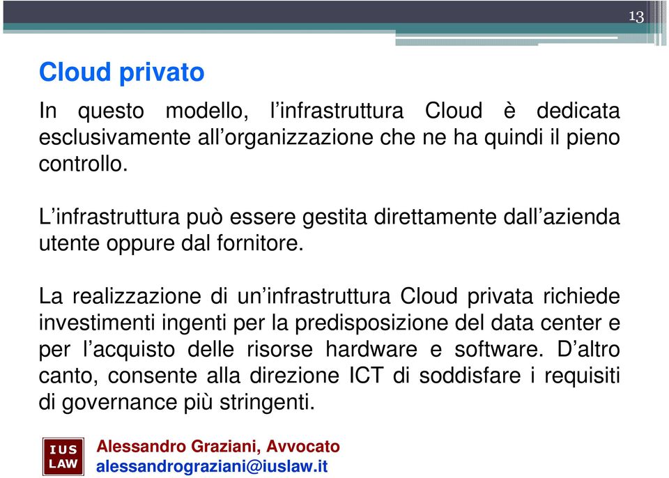 La realizzazione di un infrastruttura Cloud privata richiede investimenti ingenti per la predisposizione del data center e