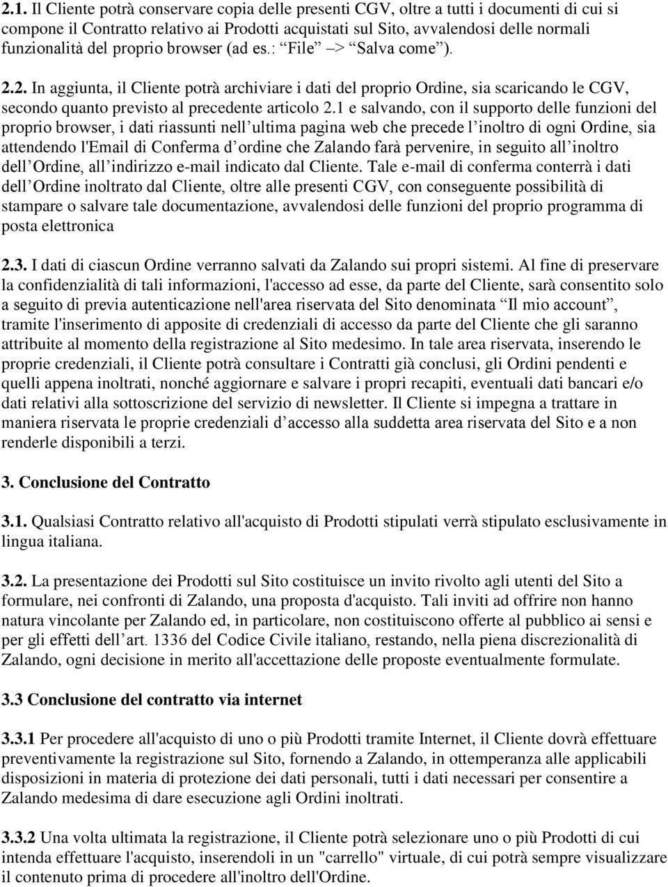 1 e salvando, con il supporto delle funzioni del proprio browser, i dati riassunti nell ultima pagina web che precede l inoltro di ogni Ordine, sia attendendo l'email di Conferma d ordine che Zalando