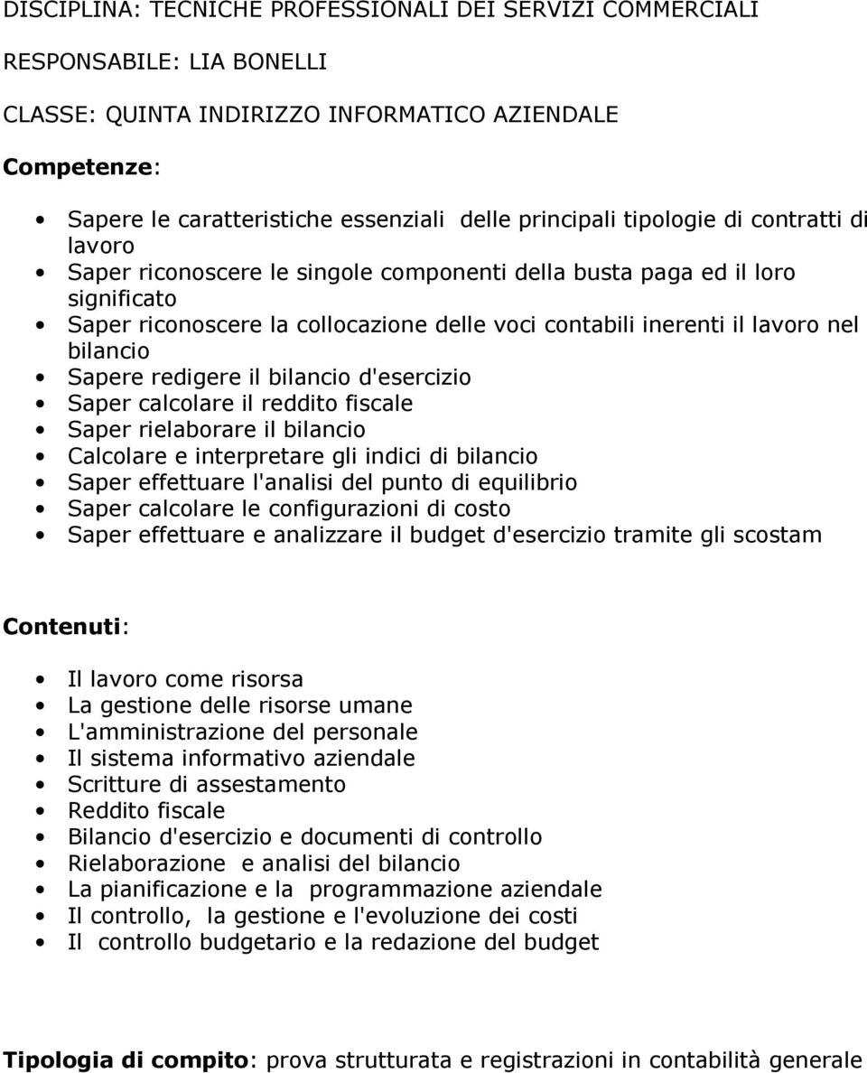 bilancio Calcolare e interpretare gli indici di bilancio Saper effettuare l'analisi del punto di equilibrio Saper calcolare le configurazioni di costo Saper effettuare e analizzare il budget