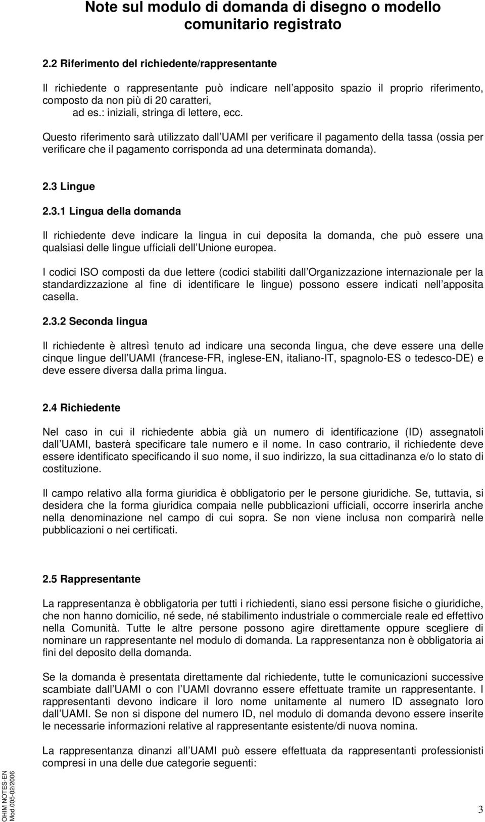 Questo riferimento sarà utilizzato dall UAMI per verificare il pagamento della tassa (ossia per verificare che il pagamento corrisponda ad una determinata domanda). 2.3 