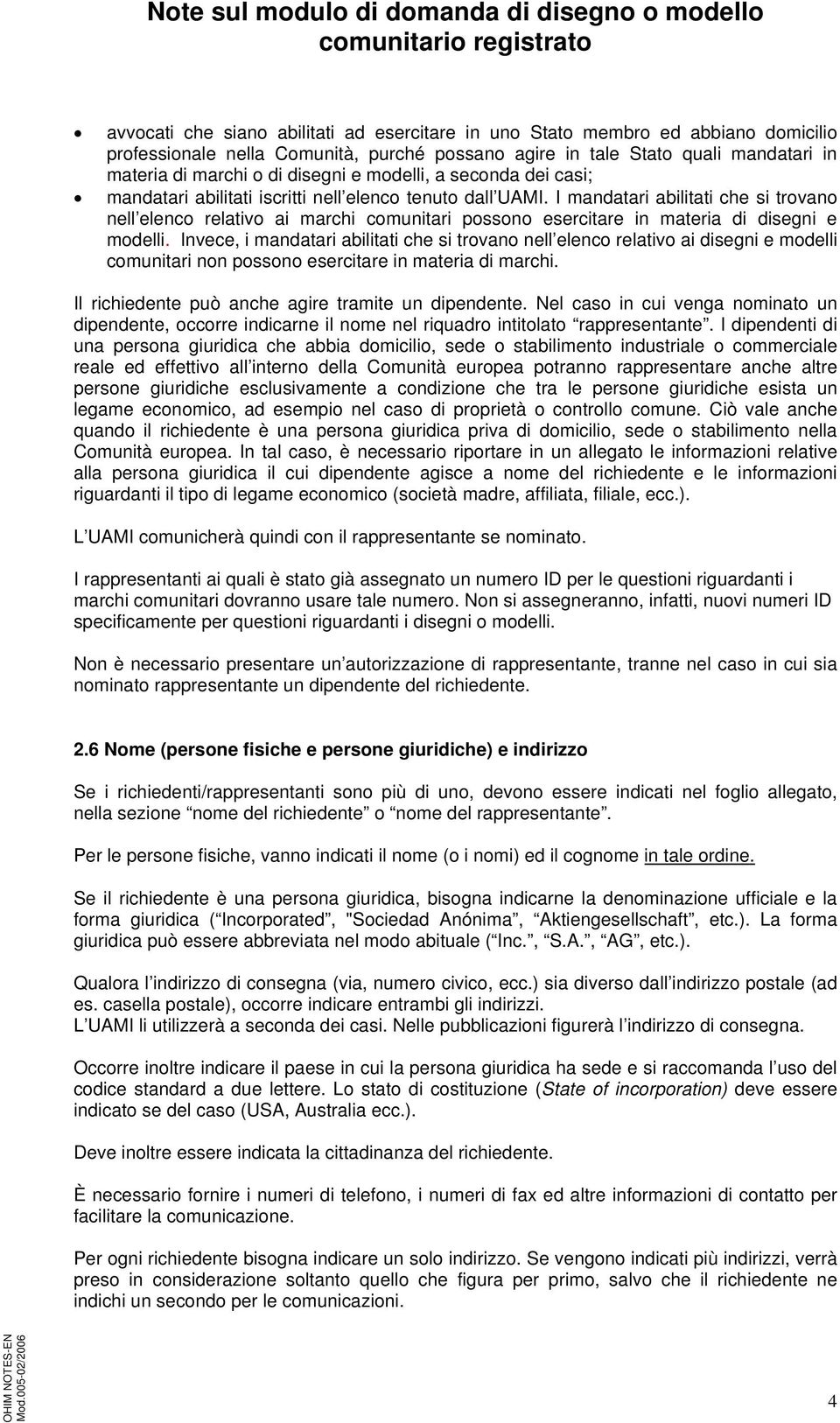 I mandatari abilitati che si trovano nell elenco relativo ai marchi comunitari possono esercitare in materia di disegni e modelli.