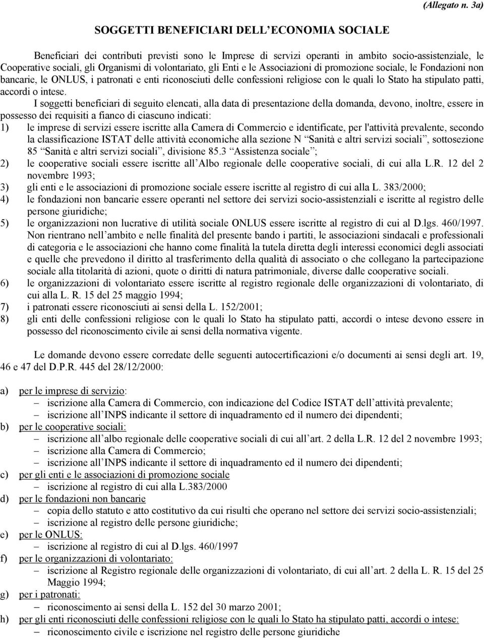 volontariato, gli Enti e le Associazioni di promozione sociale, le Fondazioni non bancarie, le ONLUS, i patronati e enti riconosciuti delle confessioni religiose con le quali lo Stato ha stipulato